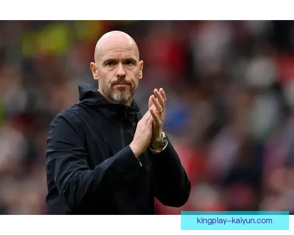 滕哈赫战术适配强队持续提升 备受期待的战术改革助力球队竞争力增强