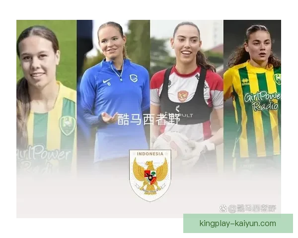印尼队女足发展不断推进，展现出值得关注的提升态势和成长潜力